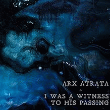 Arx Atrata : I Was a Witness to His Passing